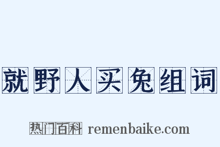 就野人买兔组词是什么意思的图片